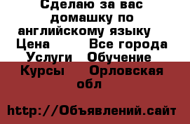 Сделаю за вас домашку по английскому языку! › Цена ­ 50 - Все города Услуги » Обучение. Курсы   . Орловская обл.